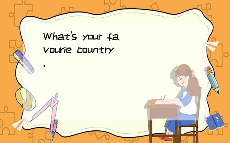 What's your favourie country.