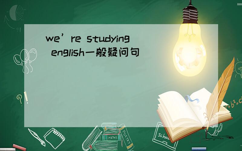 we’re studying english一般疑问句