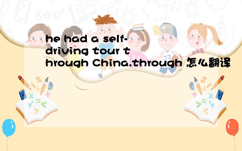 he had a self-driving tour through China.through 怎么翻译