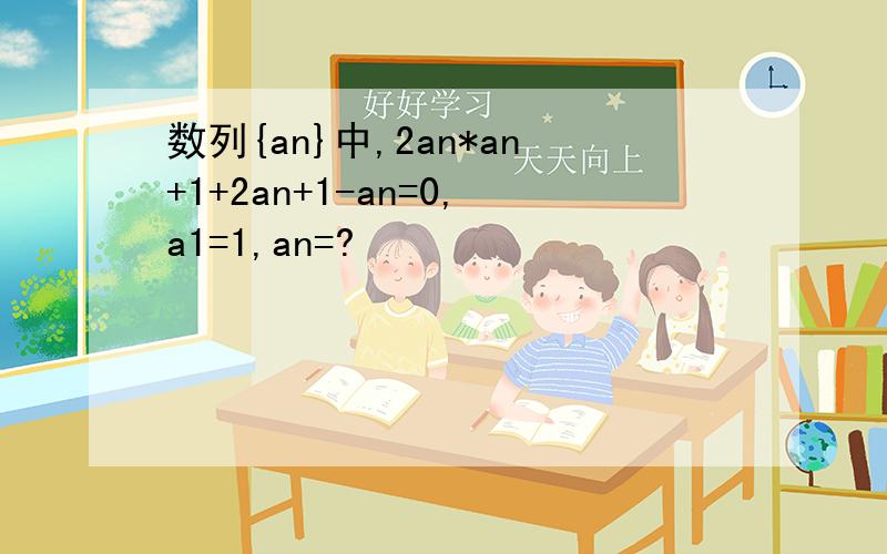 数列{an}中,2an*an+1+2an+1-an=0,a1=1,an=?