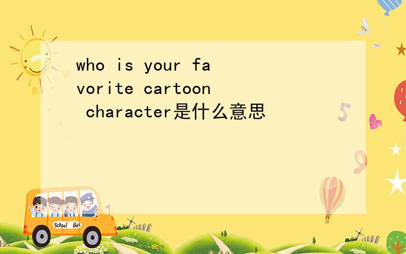 who is your favorite cartoon character是什么意思
