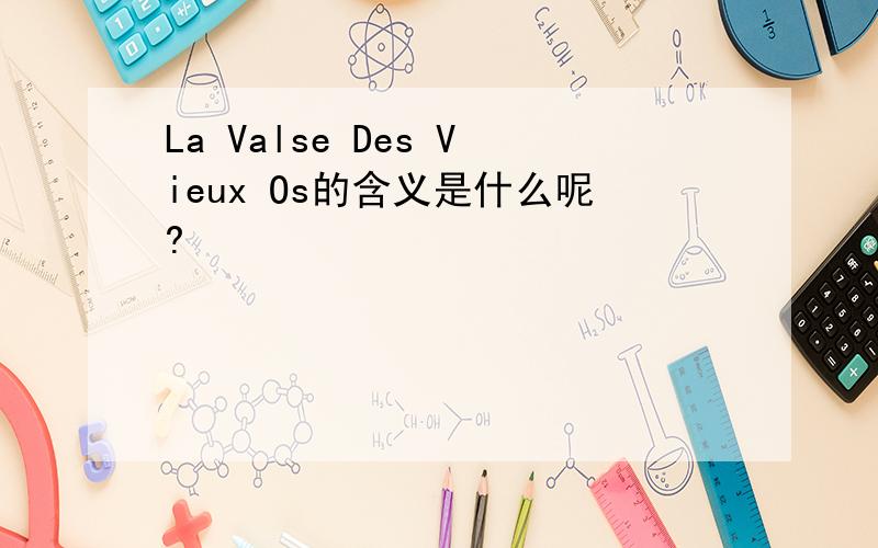 La Valse Des Vieux Os的含义是什么呢?