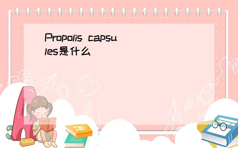 Propolis capsules是什么
