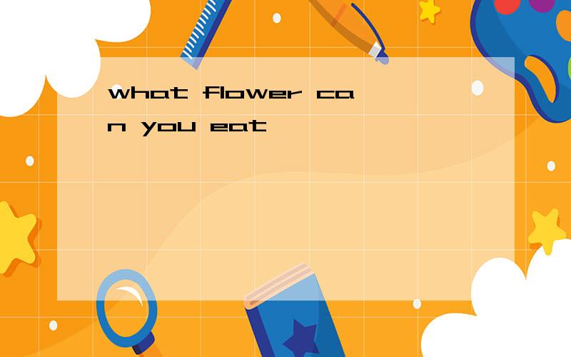 what flower can you eat