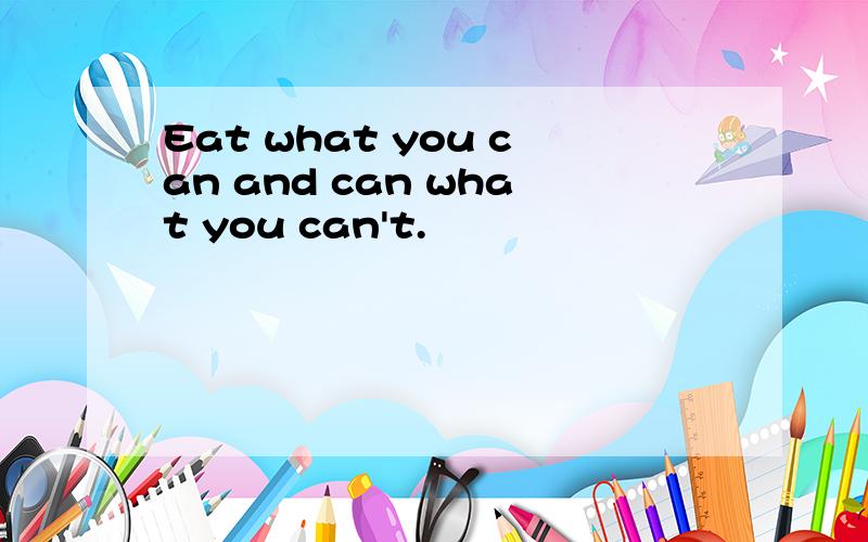 Eat what you can and can what you can't.