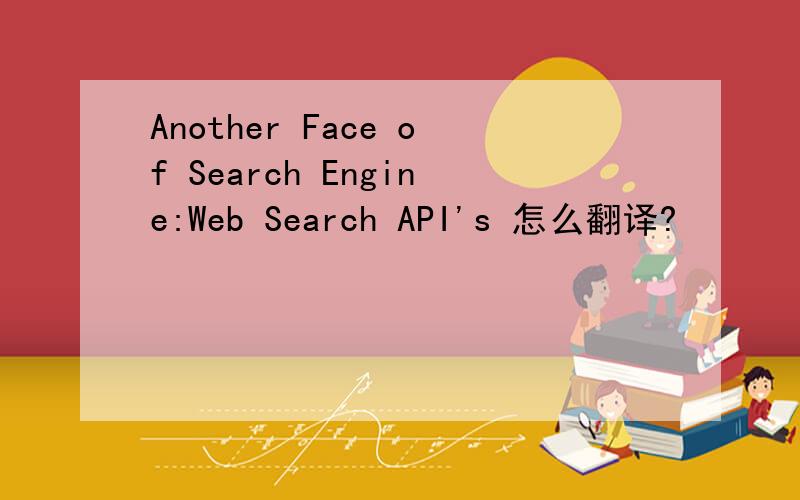Another Face of Search Engine:Web Search API's 怎么翻译?