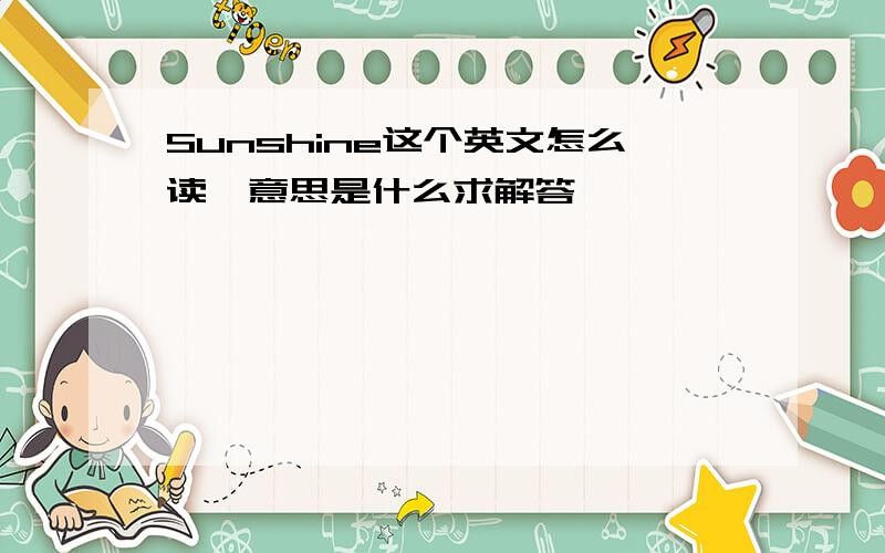 Sunshine这个英文怎么读,意思是什么求解答