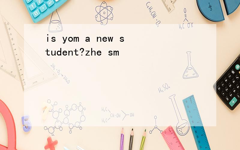 is yom a new student?zhe sm
