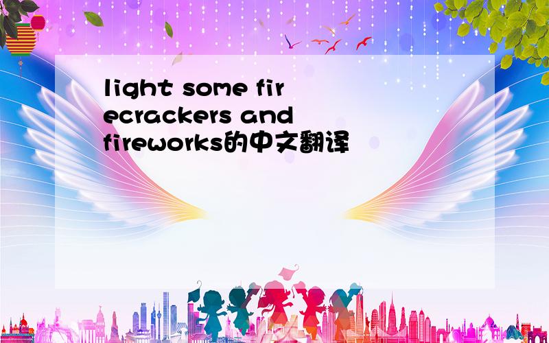 light some firecrackers and fireworks的中文翻译