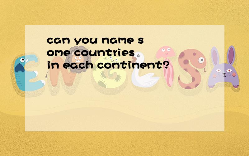 can you name some countries in each continent?