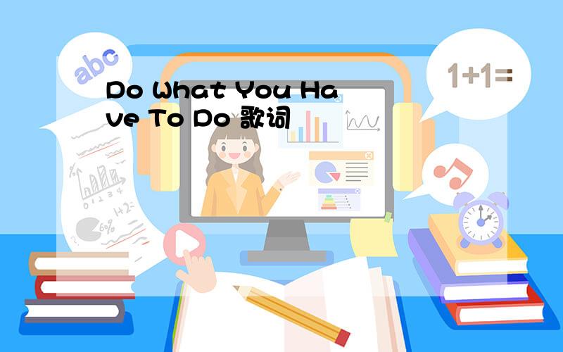 Do What You Have To Do 歌词