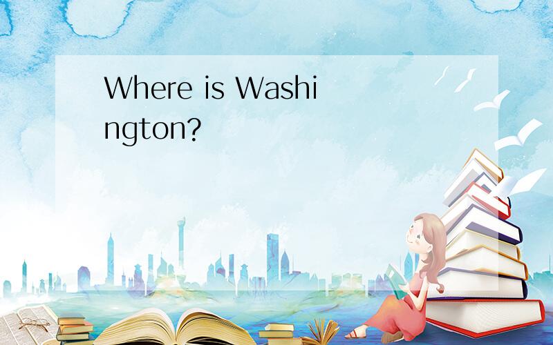 Where is Washington?