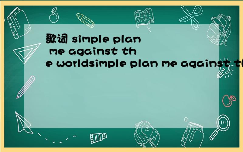 歌词 simple plan me against the worldsimple plan me against the world歌词