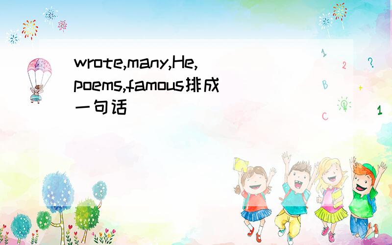 wrote,many,He,poems,famous排成一句话
