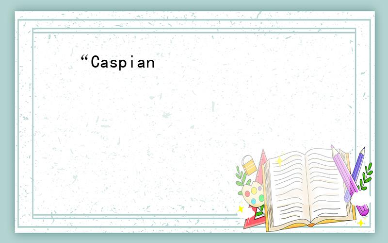 “Caspian