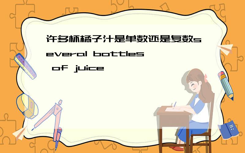 许多杯橘子汁是单数还是复数several bottles of juice