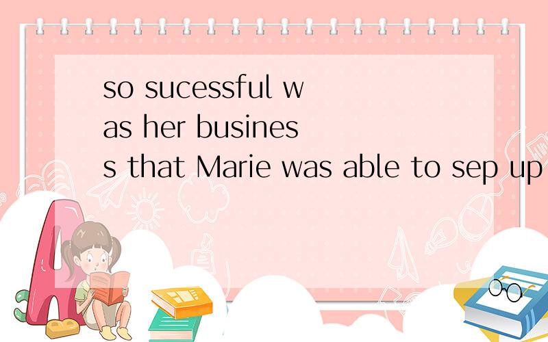 so sucessful was her business that Marie was able to sep up new branches elsenuhere.