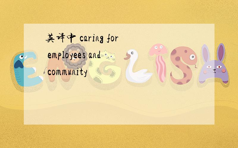英译中 caring for employees and community
