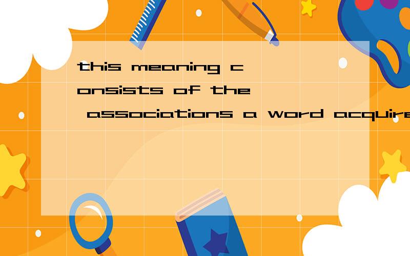 this meaning consists of the associations a word acquires in its collocation.是什么句型.这是个什么结构啊.associations已经是名词,后面怎么又跟