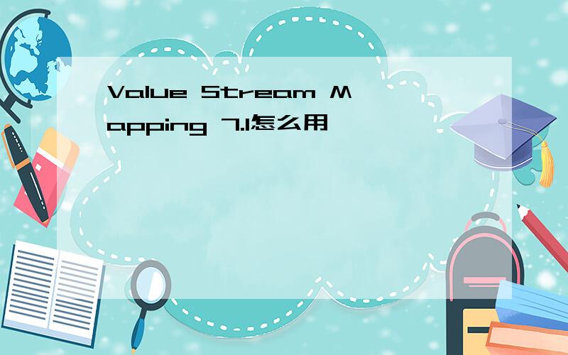 Value Stream Mapping 7.1怎么用