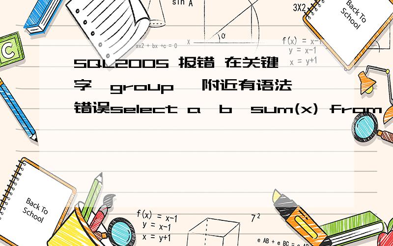 SQL2005 报错 在关键字'group' 附近有语法错误select a,b,sum(x) from (select a,b,'1' as x from aaaunion allselect a,b,'-1' as x from bbb)group by a,b改成下面这样还是同样报错：select a,b,sum(x) from (select a,b,'1' as x from aaa