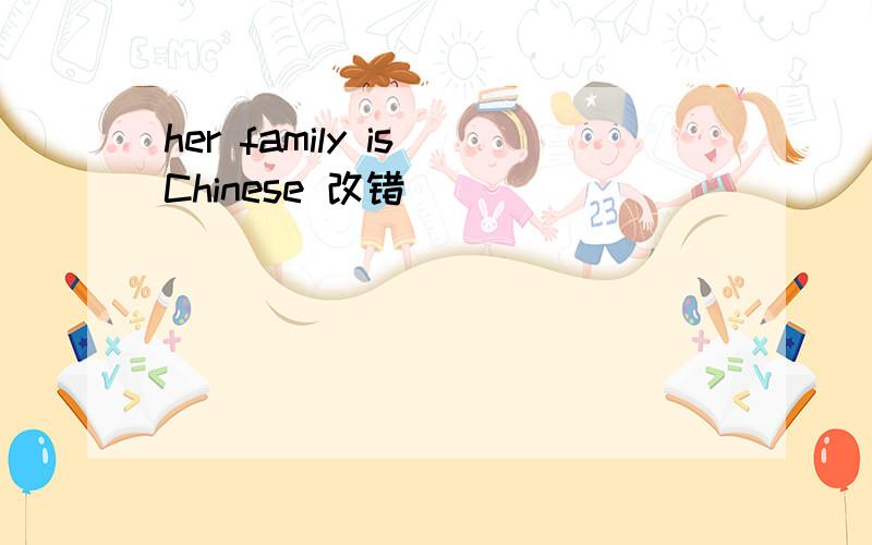 her family is Chinese 改错