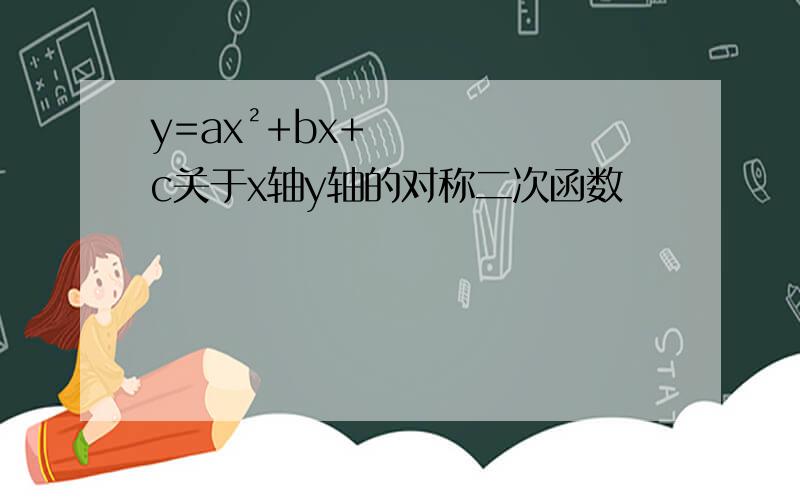 y=ax²+bx+c关于x轴y轴的对称二次函数