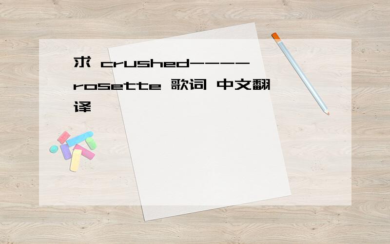 求 crushed---- rosette 歌词 中文翻译