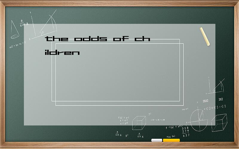 the odds of children