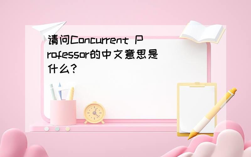 请问Concurrent Professor的中文意思是什么?