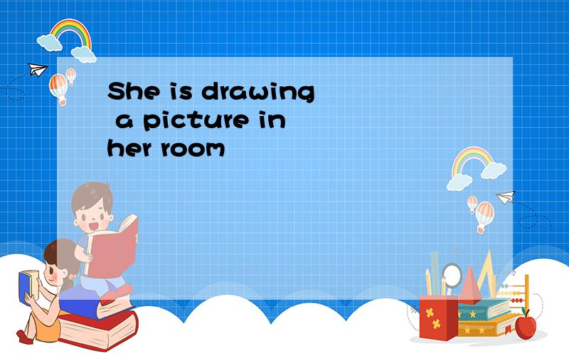 She is drawing a picture in her room