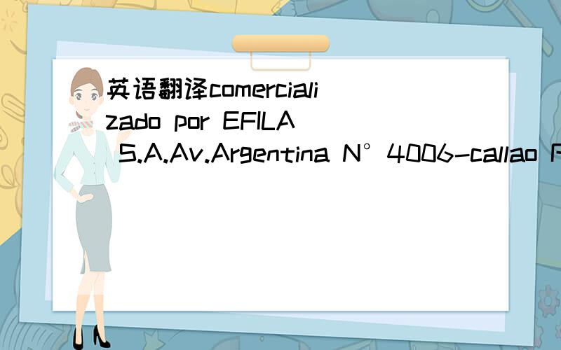 英语翻译comercializado por EFILA S.A.Av.Argentina N°4006-callao RUC 20301405082Q.F.Regente:jose L.Cervantes Cruz