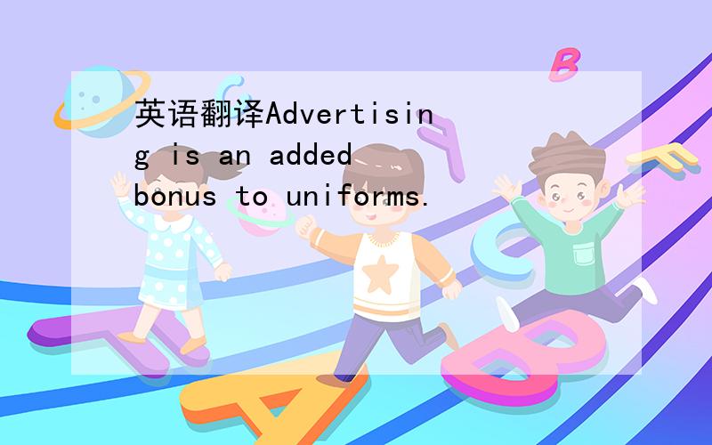 英语翻译Advertising is an added bonus to uniforms.