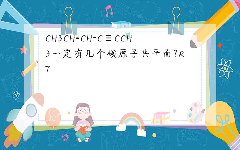 CH3CH=CH-C≡CCH3一定有几个碳原子共平面?RT