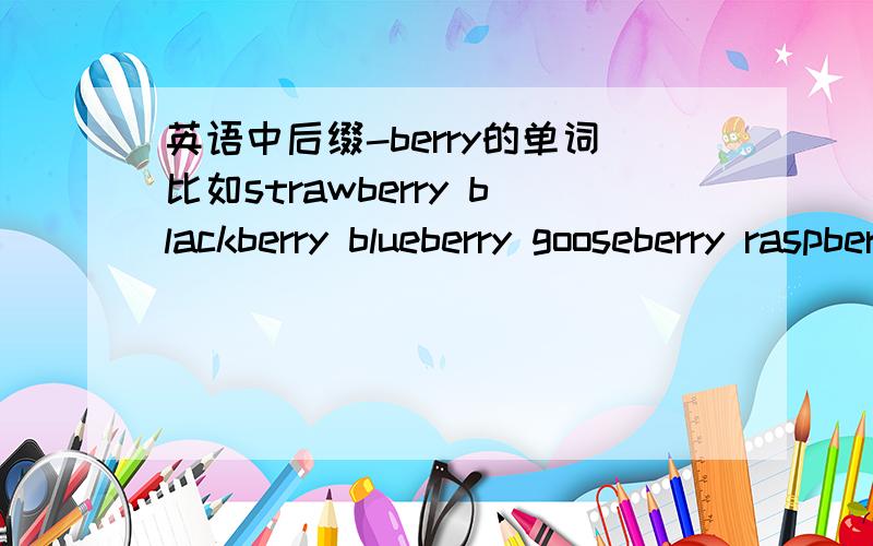 英语中后缀-berry的单词比如strawberry blackberry blueberry gooseberry raspberry还有呢