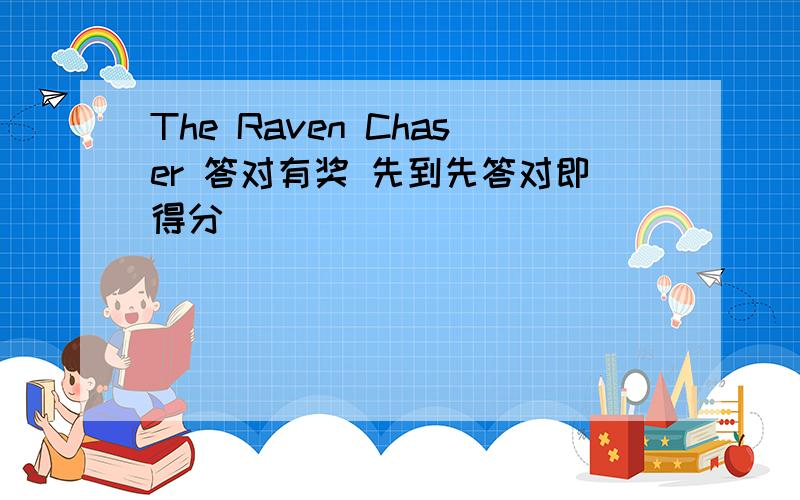 The Raven Chaser 答对有奖 先到先答对即得分