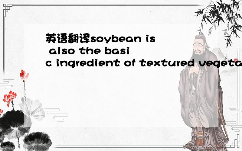 英语翻译soybean is also the basic ingredient of textured vegetable protein,which brings a meat-like taste and fell to vegetarian dishes.what does 