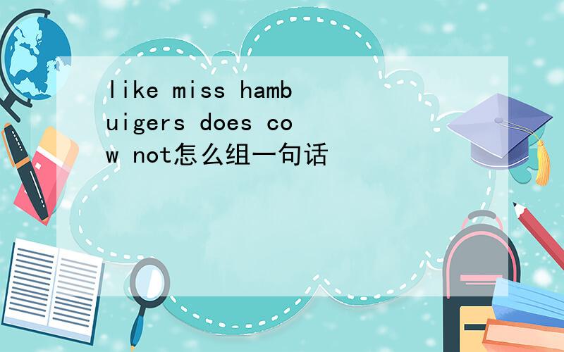 like miss hambuigers does cow not怎么组一句话