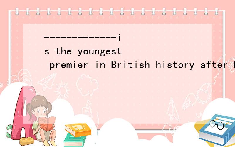 -------------is the youngest premier in British history after Brown.
