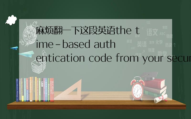麻烦翻一下这段英语the time-based authentication code from your security dynamics securid token card