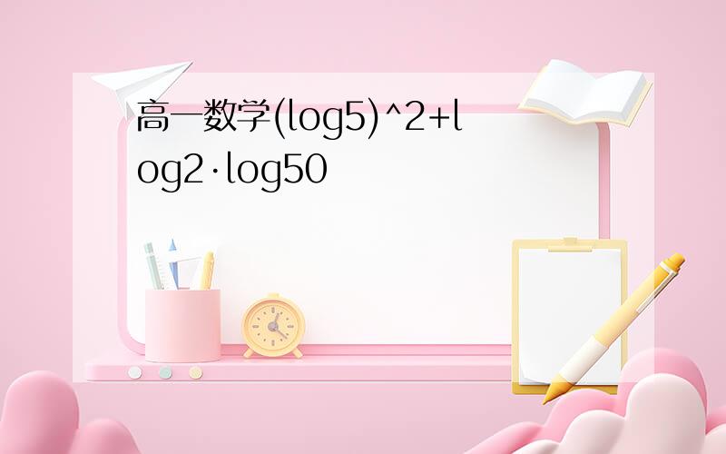 高一数学(log5)^2+log2·log50