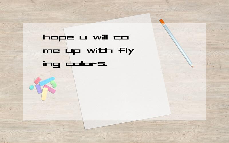 hope u will come up with flying colors.