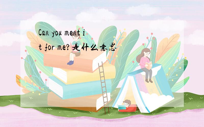 Can you ment it for me?是什么意思