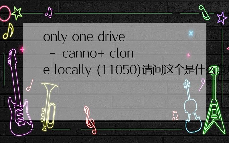 only one drive - canno+ clone locally (11050)请问这个是什么意思?如题,我用GHOST对刻盘出现了上面的这些话,