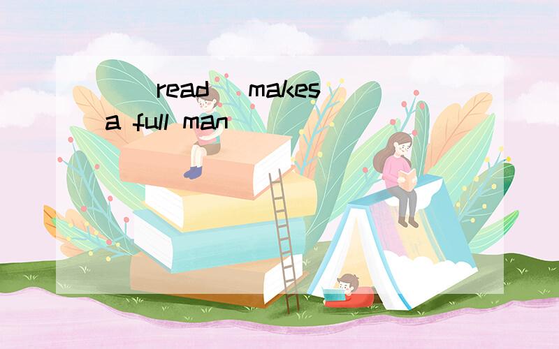 _(read) makes a full man