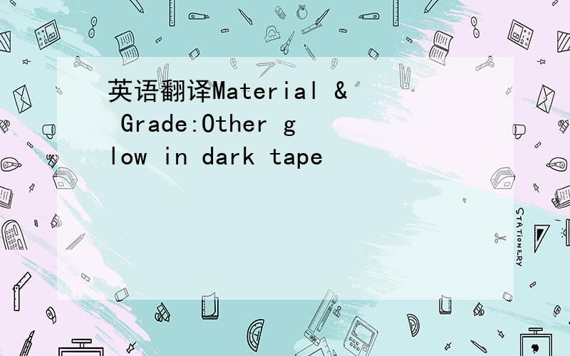 英语翻译Material & Grade:Other glow in dark tape