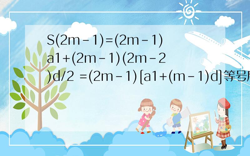 S(2m-1)=(2m-1)a1+(2m-1)(2m-2)d/2 =(2m-1)[a1+(m-1)d]等号后面的式子怎么化简得来的S(2m-1)=(2m-1)a1+(2m-1)(2m-2)d/2=(2m-1)[a1+(m-1)d]=am(2m-1)