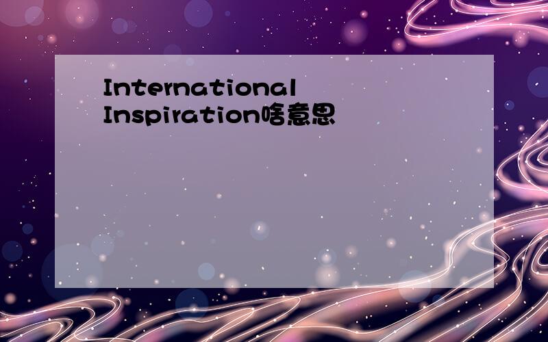 International Inspiration啥意思