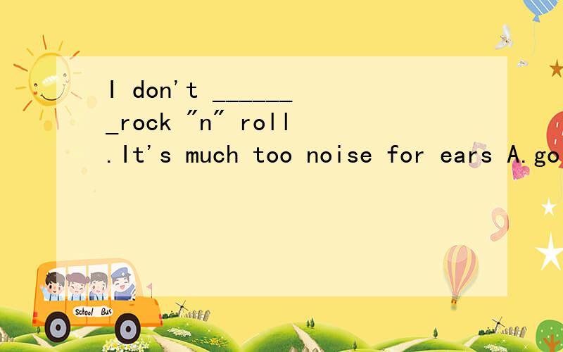 I don't _______rock 