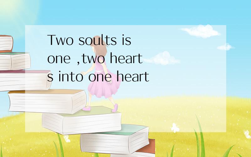 Two soults is one ,two hearts into one heart